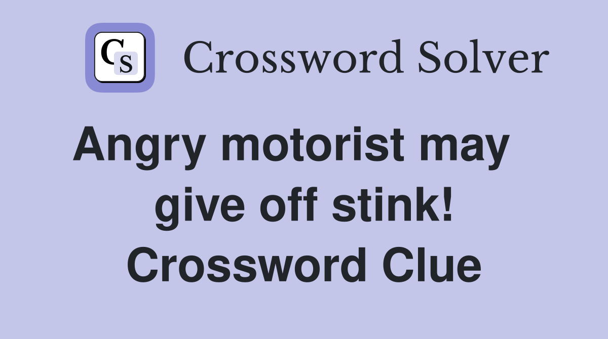 Angry motorist may give off stink Crossword Clue Answers Crossword